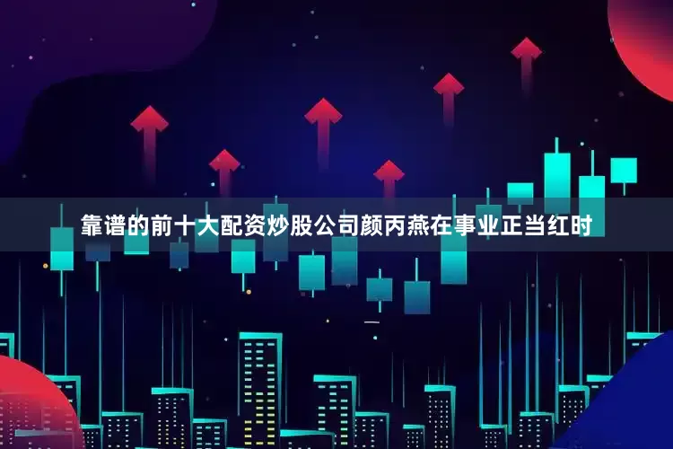 靠谱的前十大配资炒股公司颜丙燕在事业正当红时