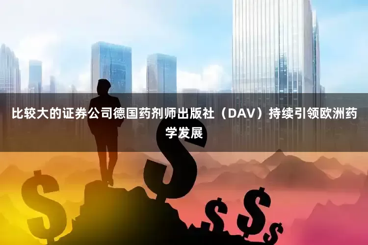 比较大的证券公司德国药剂师出版社（DAV）持续引领欧洲药学发展