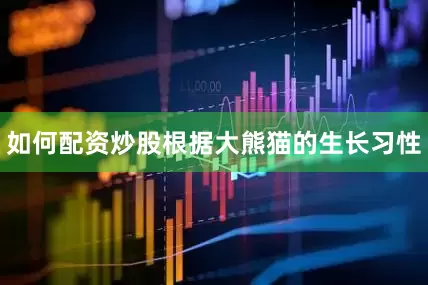 如何配资炒股根据大熊猫的生长习性