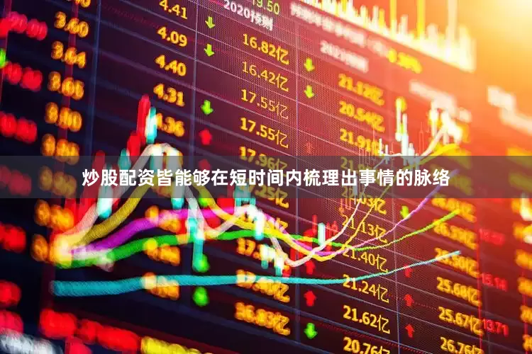 炒股配资皆能够在短时间内梳理出事情的脉络