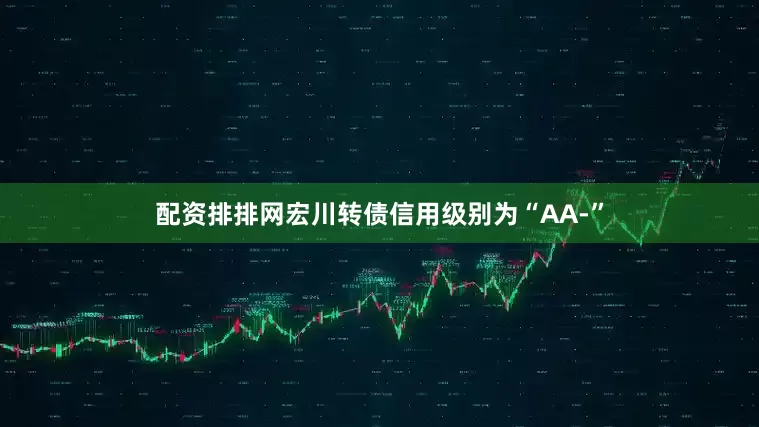 配资排排网宏川转债信用级别为“AA-”