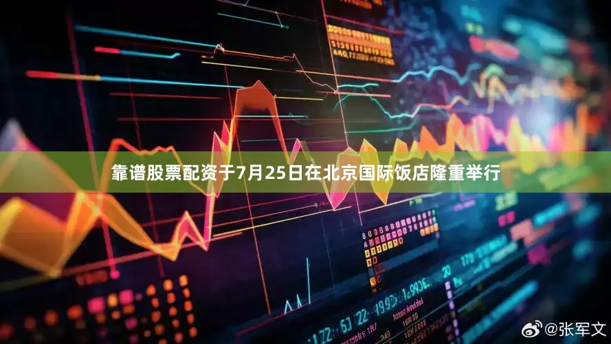 靠谱股票配资于7月25日在北京国际饭店隆重举行