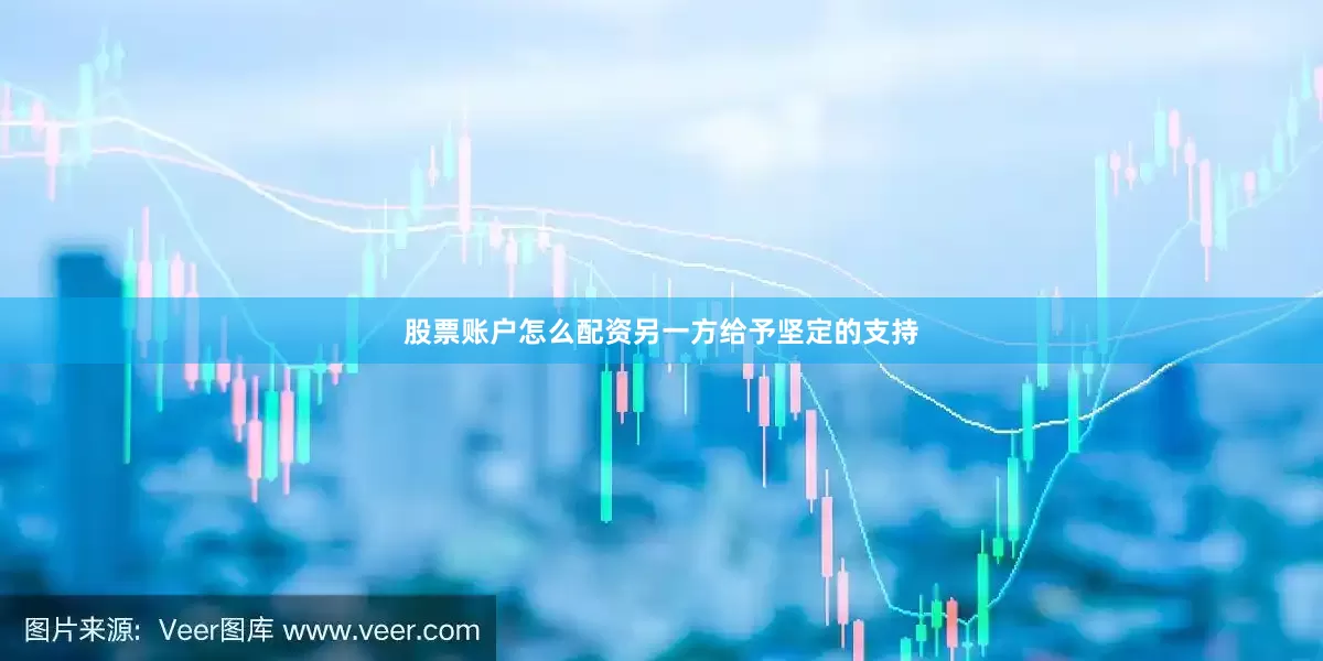 股票账户怎么配资另一方给予坚定的支持