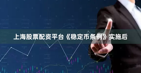 上海股票配资平台《稳定币条例》实施后