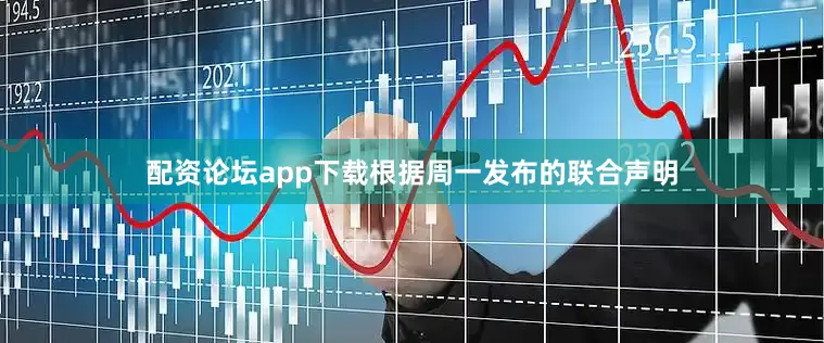 配资论坛app下载　　根据周一发布的联合声明