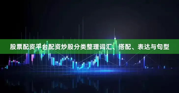股票配资平台配资炒股分类整理词汇、搭配、表达与句型