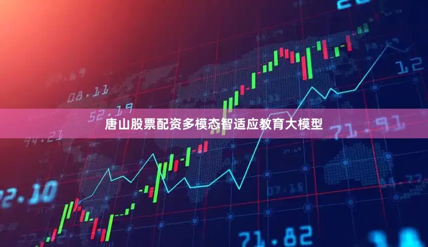 唐山股票配资多模态智适应教育大模型