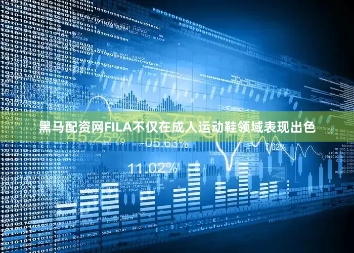 黑马配资网FILA不仅在成人运动鞋领域表现出色