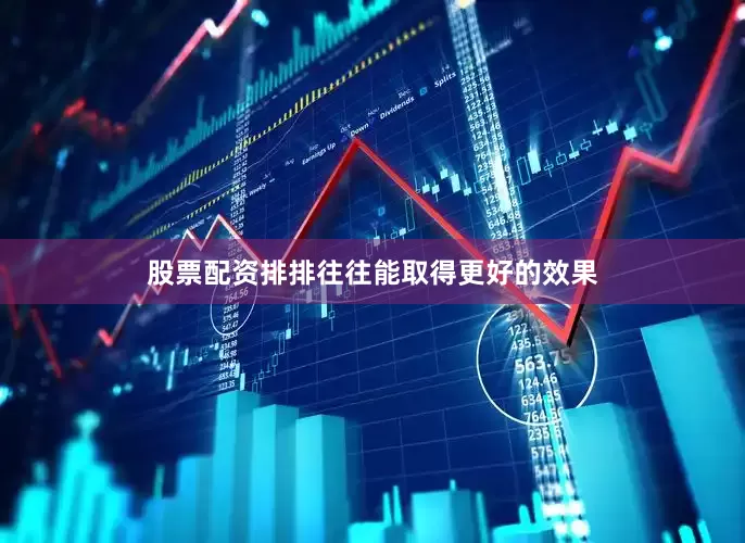 股票配资排排往往能取得更好的效果